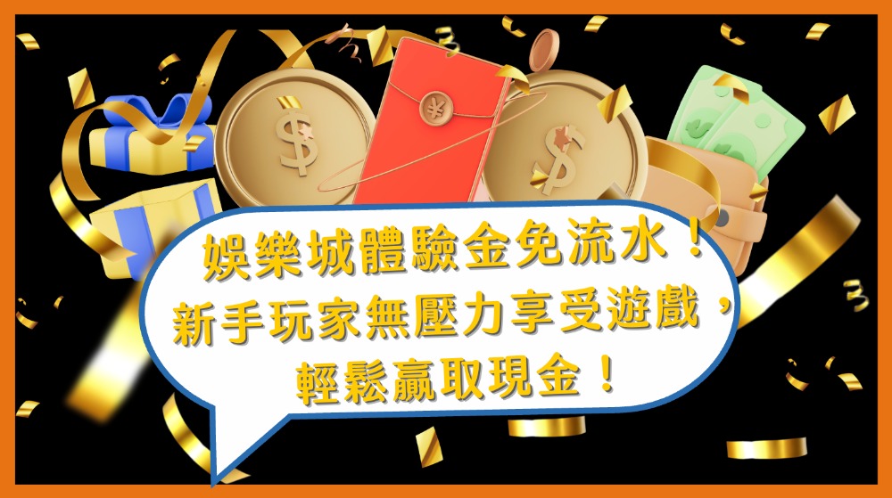 娛樂城體驗金免流水！新手玩家無壓力享受遊戲，輕鬆贏取現金！